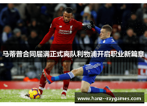 马蒂普合同届满正式离队利物浦开启职业新篇章